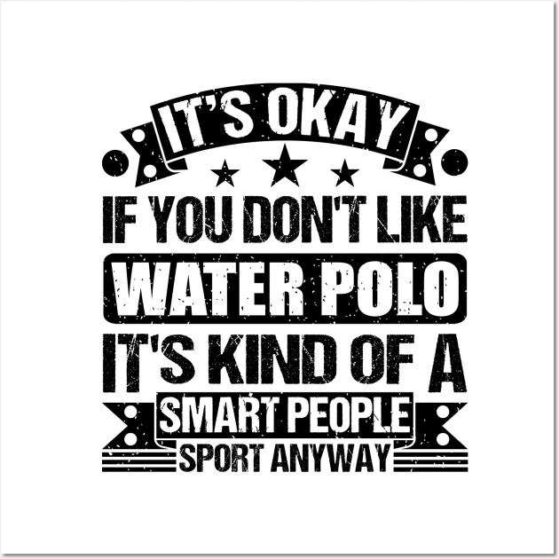 Water Polo Lover It's Okay If You Don't Like Water Polo It's Kind Of A Smart People Sports Anyway Wall Art by Benzii-shop 